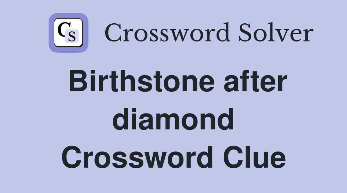 Birthstone after diamond Crossword Clue