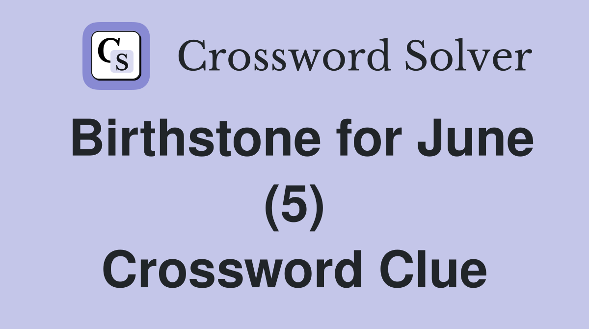 Birthstone for June (5) Crossword Clue