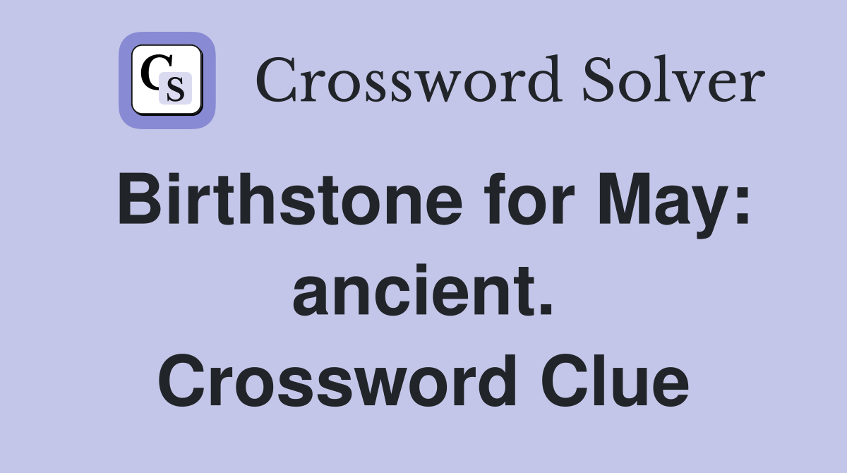 Birthstone for May: ancient. Crossword Clue
