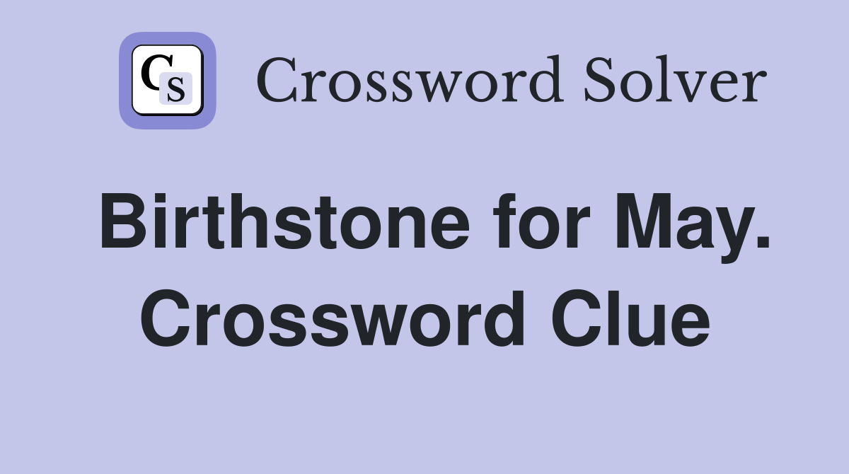 Birthstone for May. Crossword Clue