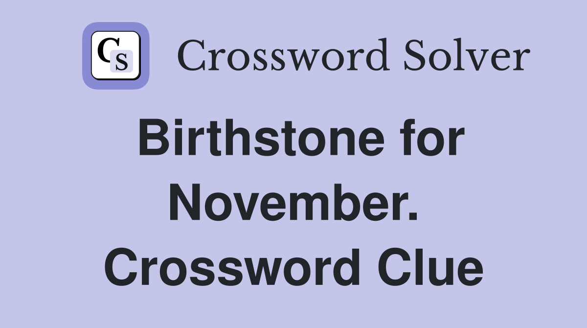 Birthstone for November. Crossword Clue
