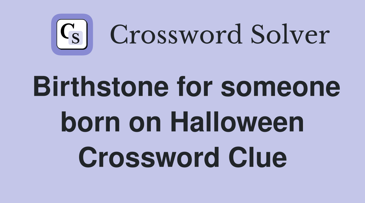 Birthstone for someone born on Halloween Crossword Clue