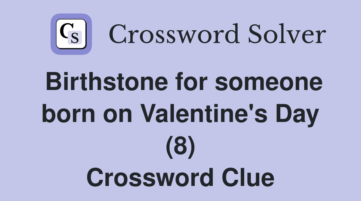Birthstone for someone born on Valentine's Day (8) Crossword Clue