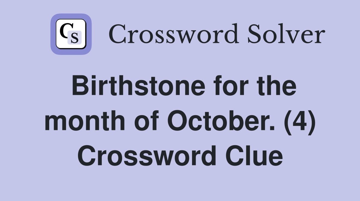 Birthstone for the month of October. (4) Crossword Clue