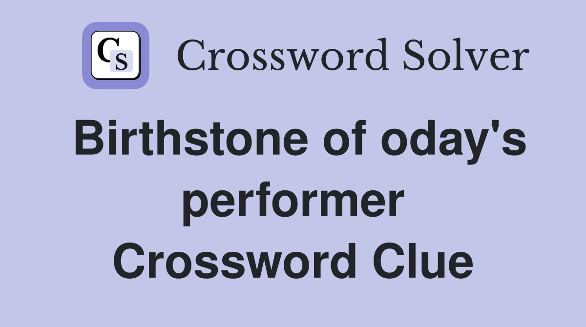 Birthstone of oday's performer Crossword Clue