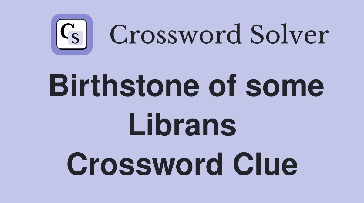 Birthstone of some Librans Crossword Clue