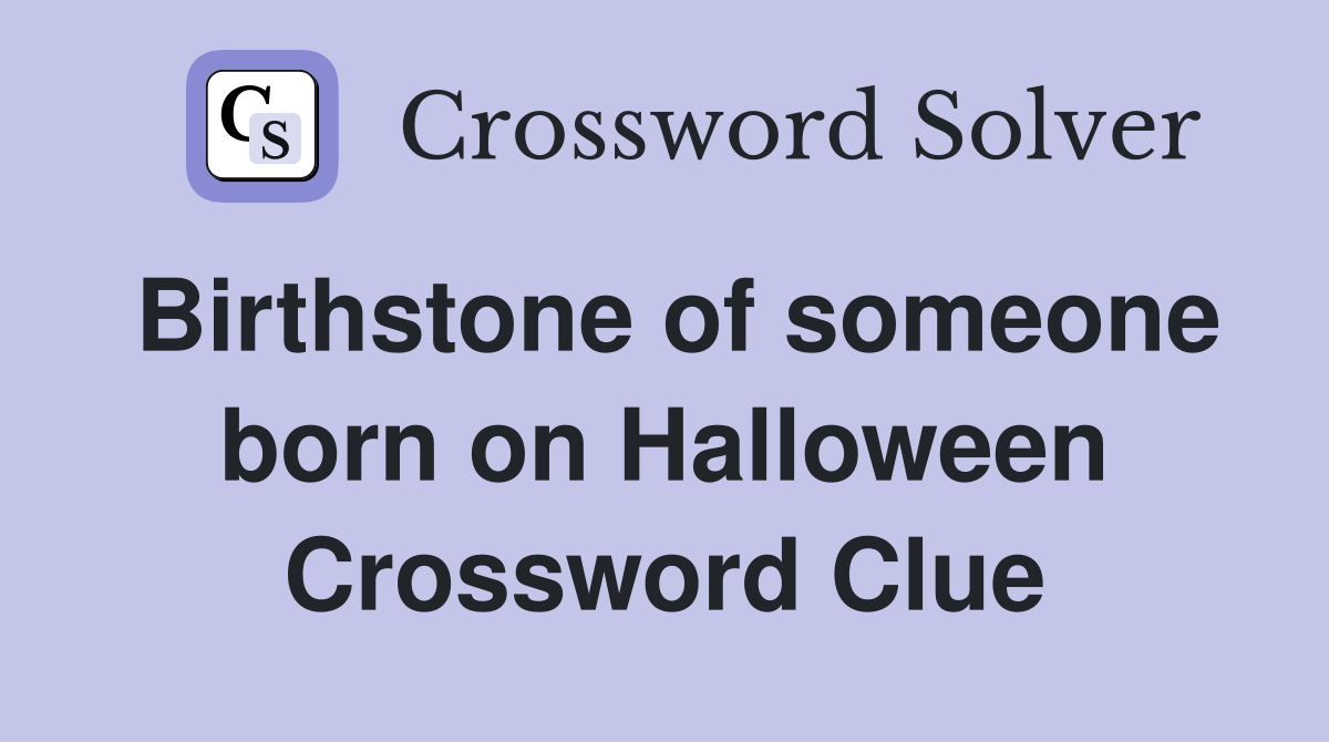 Birthstone of someone born on Halloween Crossword Clue
