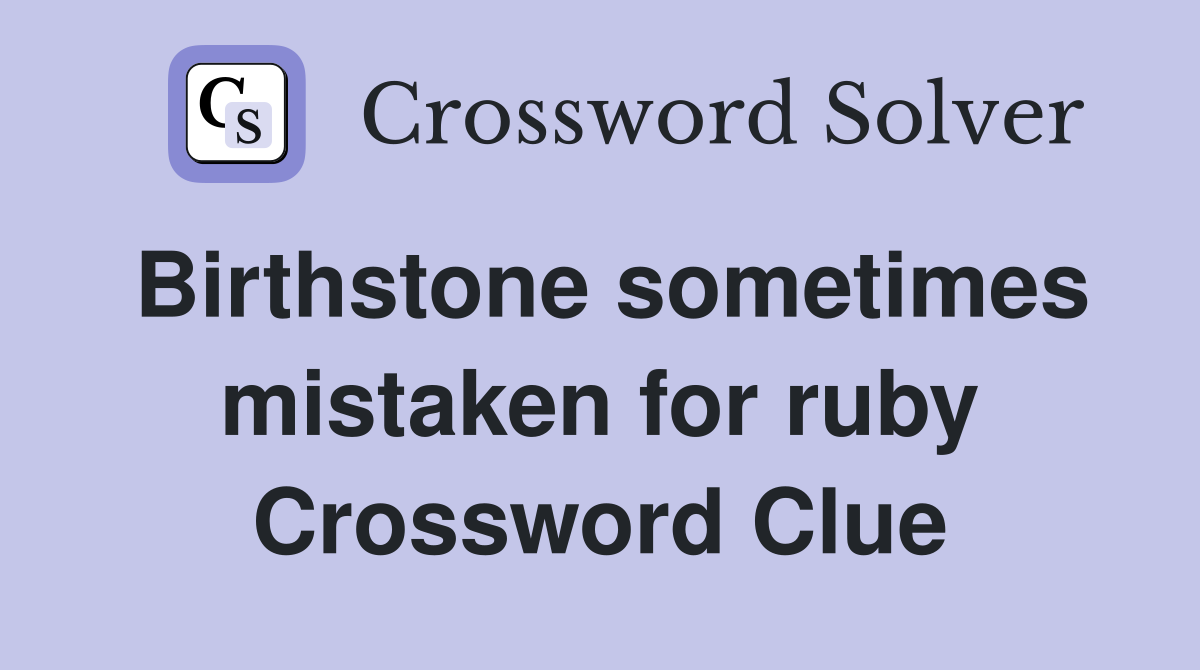 Birthstone sometimes mistaken for ruby Crossword Clue