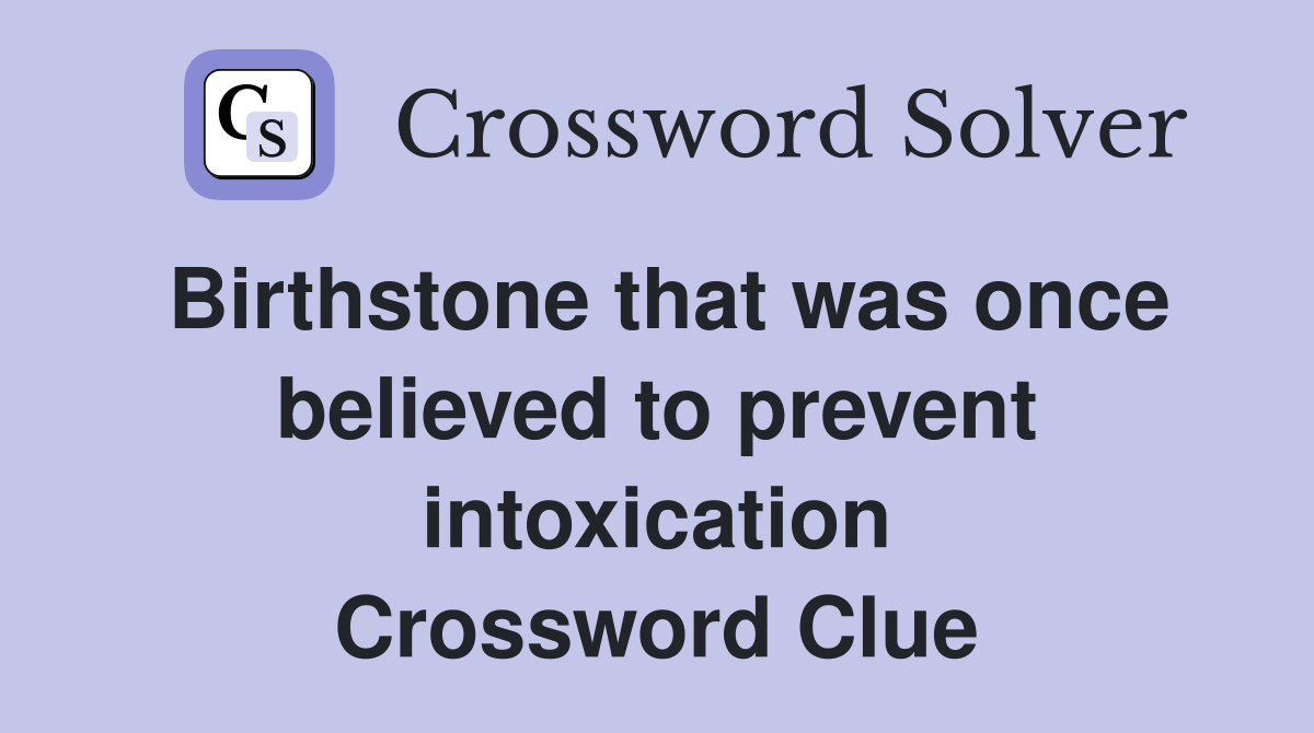 Birthstone that was once believed to prevent intoxication Crossword Clue