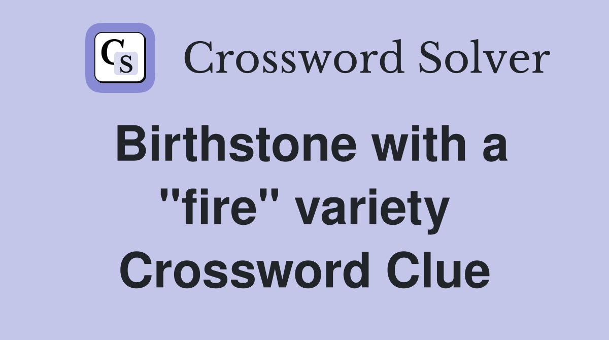 Birthstone with a "fire" variety Crossword Clue