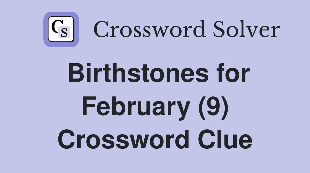 Birthstones for February (9) Crossword Clue