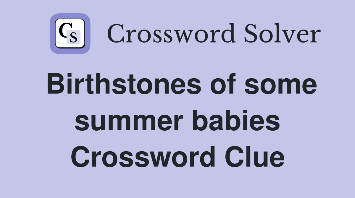 Birthstones of some summer babies Crossword Clue