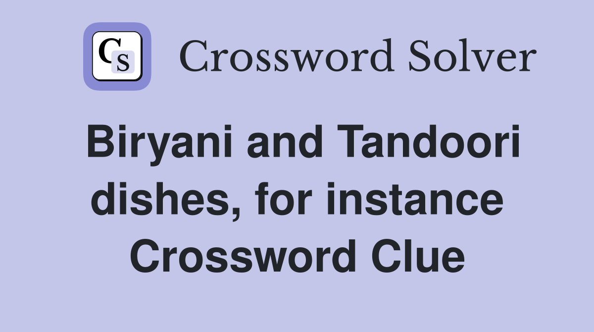 Biryani and Tandoori dishes, for instance Crossword Clue