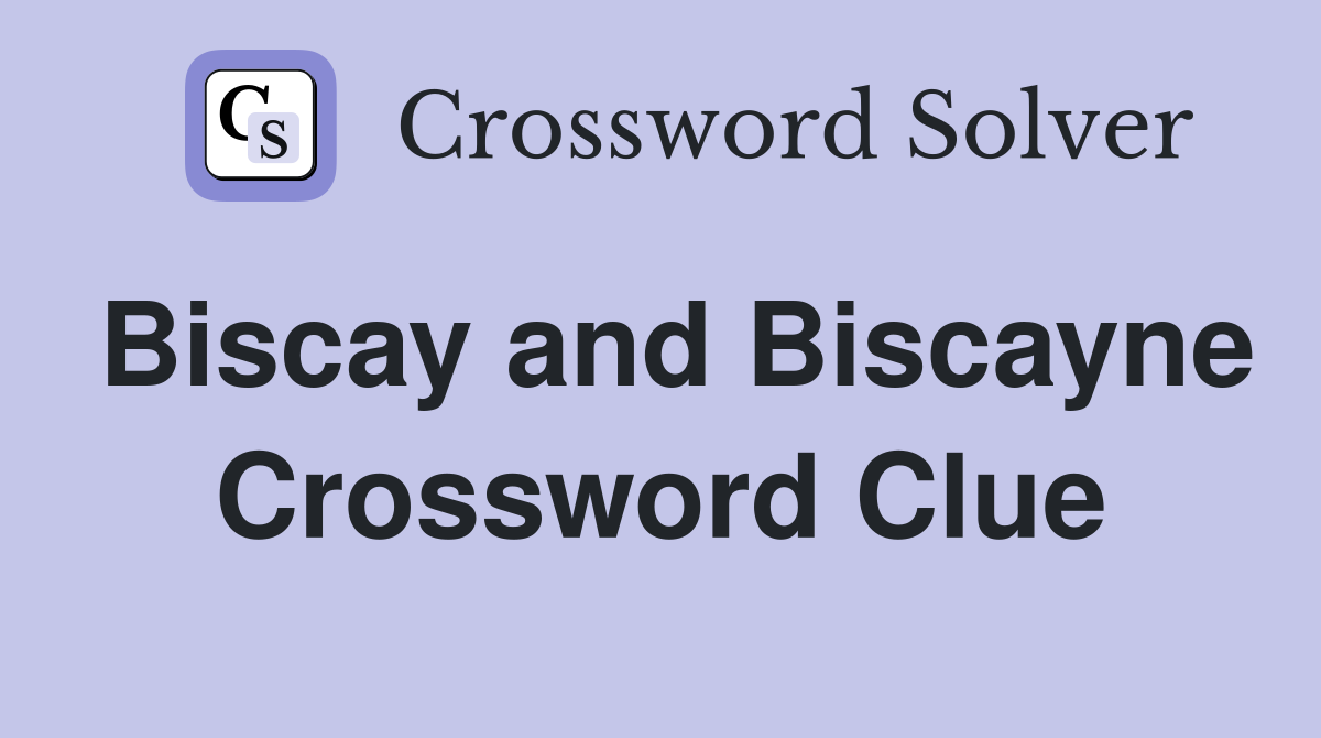 Biscay and Biscayne Crossword Clue