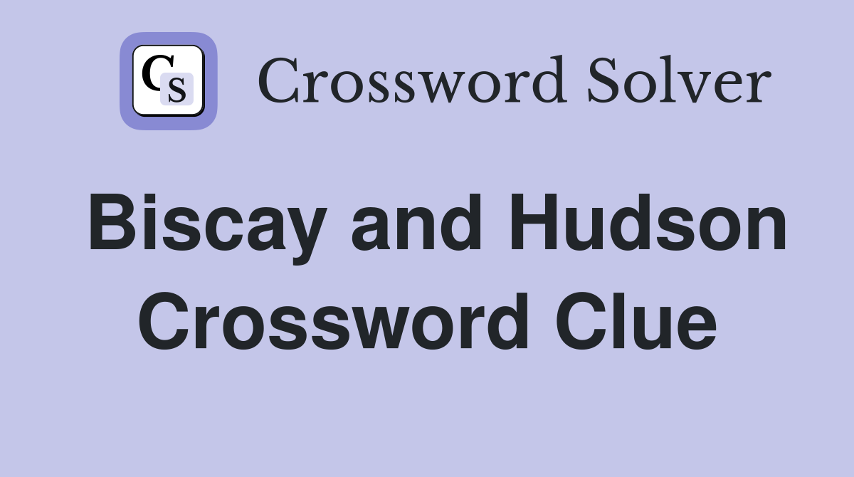 Biscay and Hudson Crossword Clue