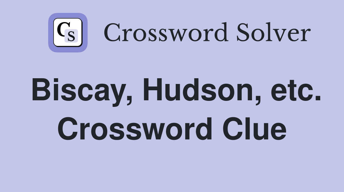 Biscay, Hudson, etc. Crossword Clue