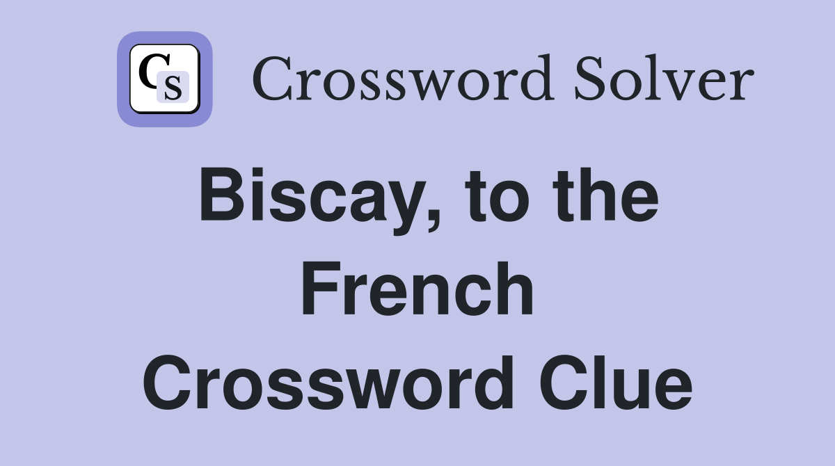 Biscay, to the French Crossword Clue