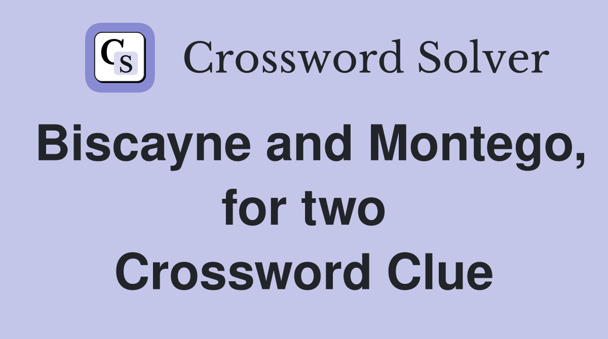 Biscayne and Montego, for two Crossword Clue