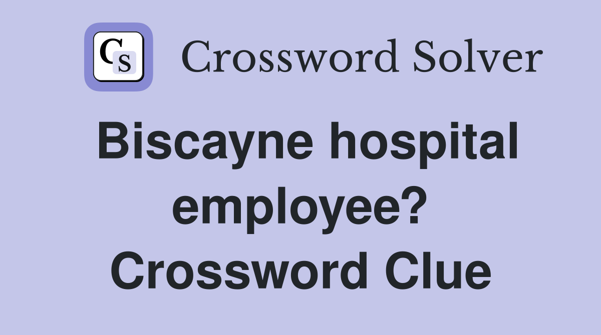 Biscayne hospital employee? Crossword Clue
