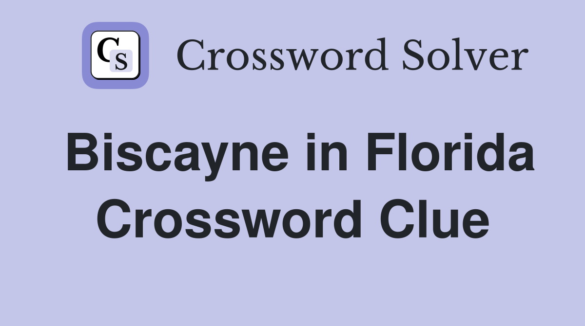 Biscayne in Florida Crossword Clue