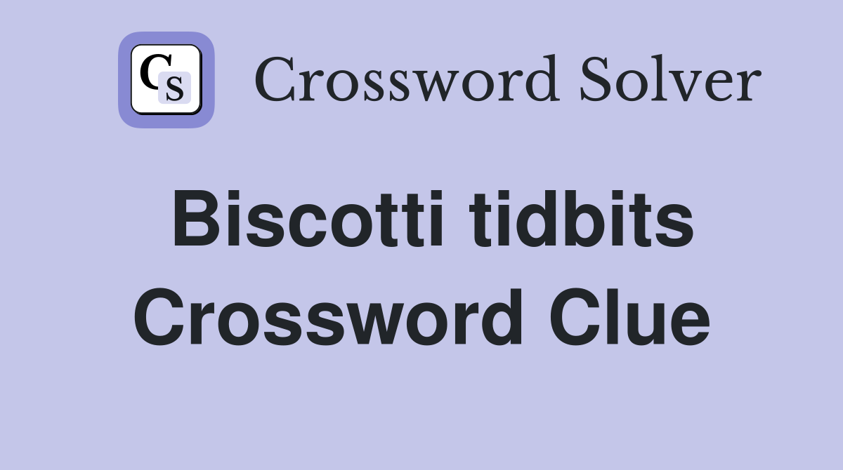 Biscotti tidbits Crossword Clue