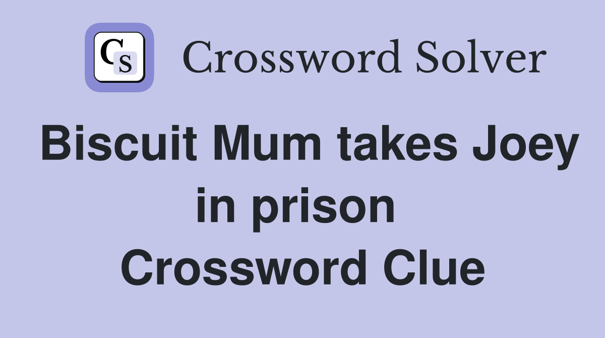 Biscuit Mum takes Joey in prison  Crossword Clue