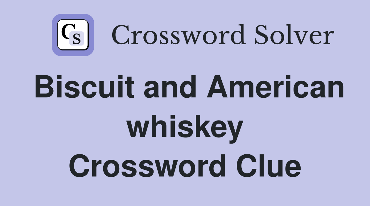 Biscuit and American whiskey Crossword Clue