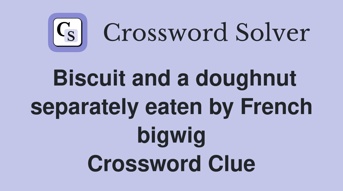 Biscuit and a doughnut separately eaten by French bigwig Crossword Clue