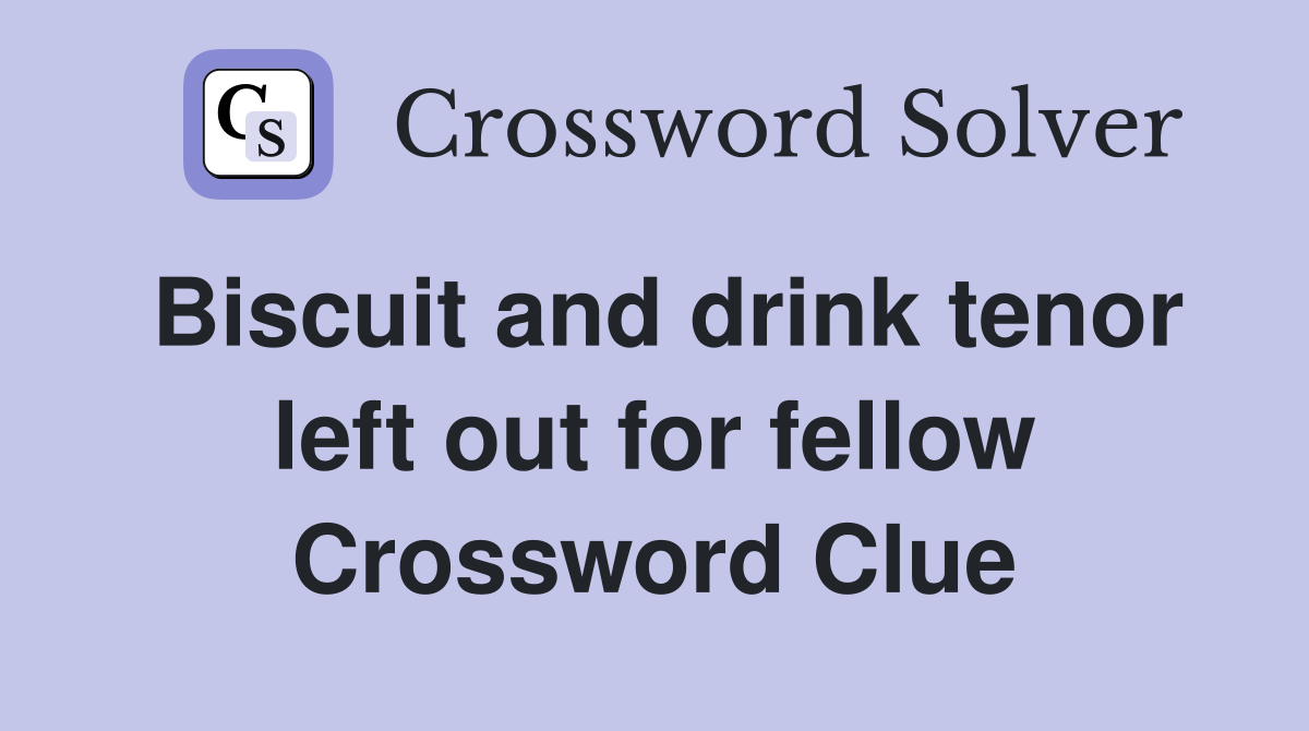 Biscuit and drink tenor left out for fellow Crossword Clue
