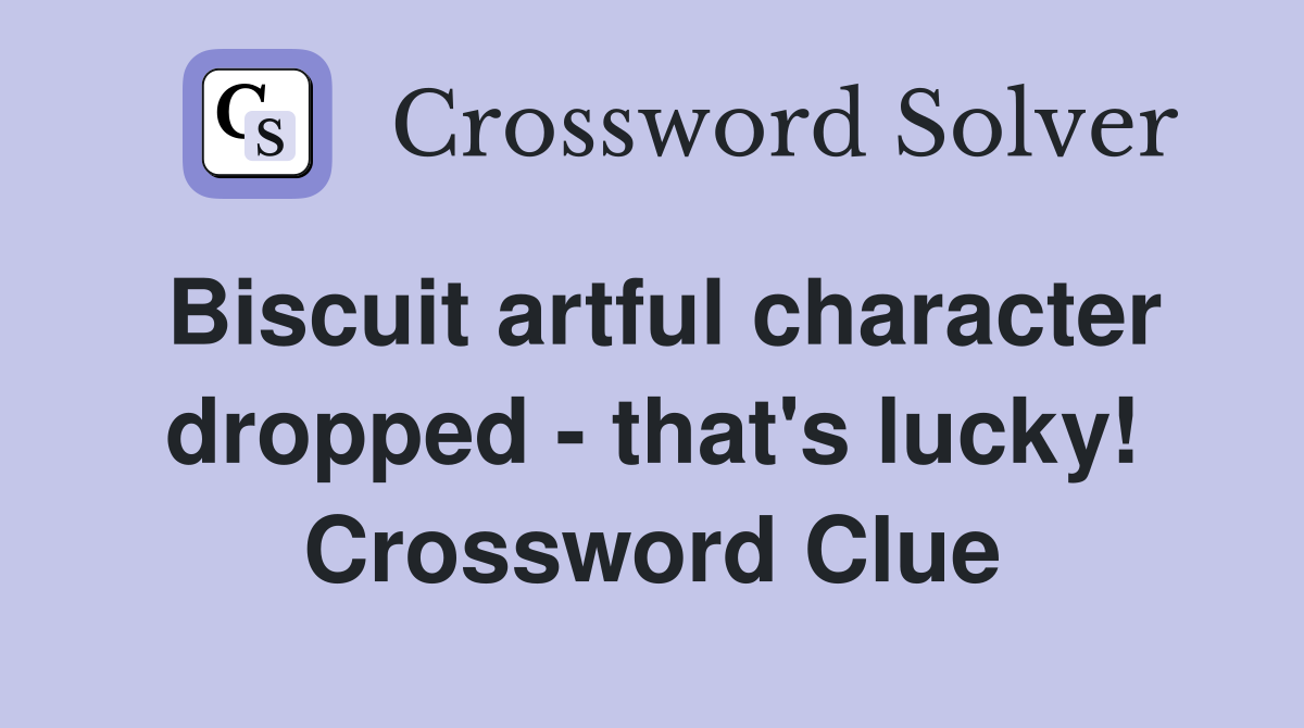 Biscuit artful character dropped - that's lucky! Crossword Clue