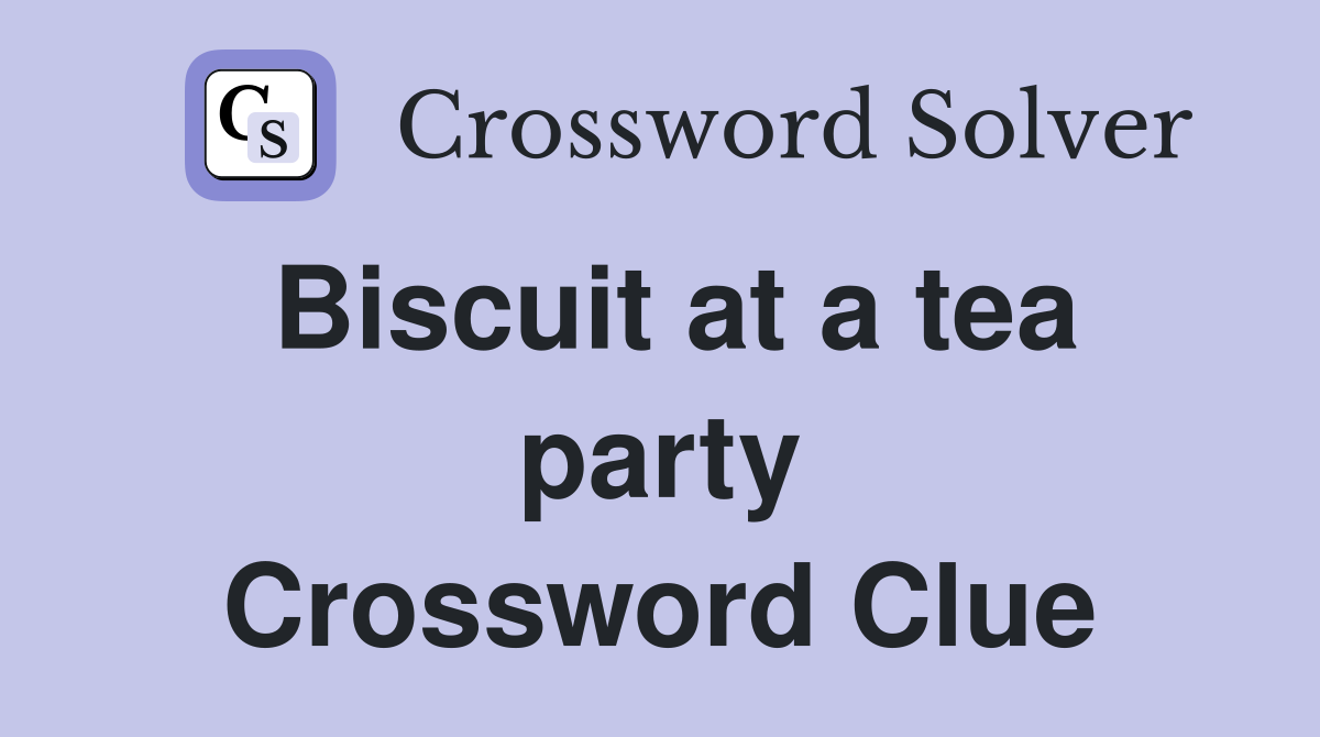 Biscuit at a tea party Crossword Clue