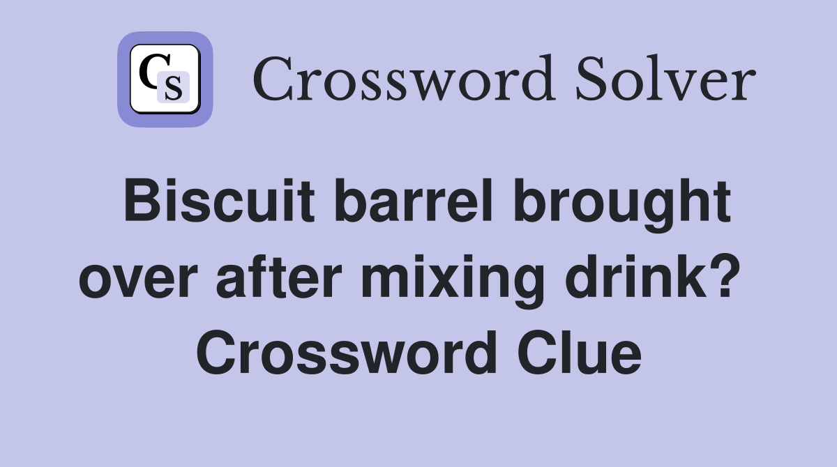 Biscuit barrel brought over after mixing drink?  Crossword Clue