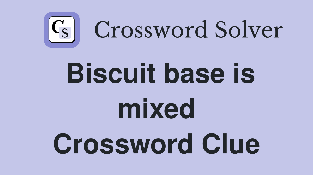 Biscuit base is mixed Crossword Clue