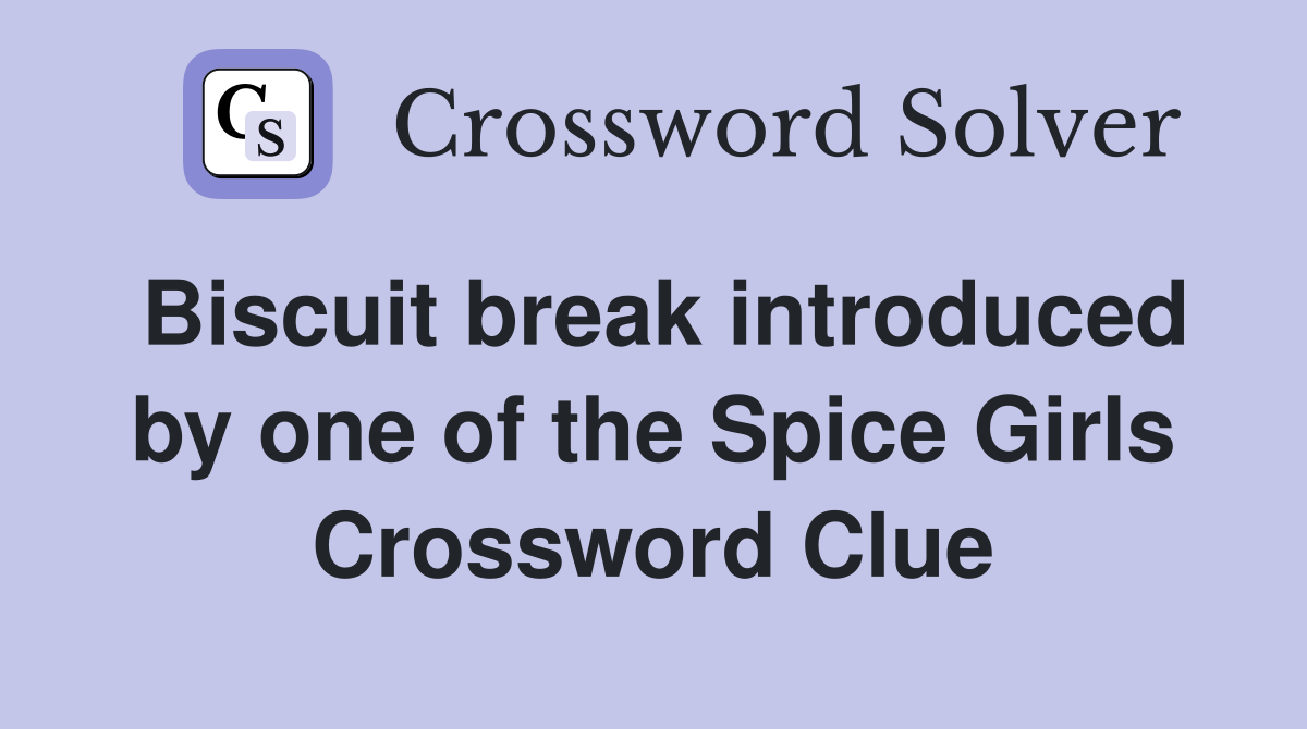 Biscuit break introduced by one of the Spice Girls Crossword Clue