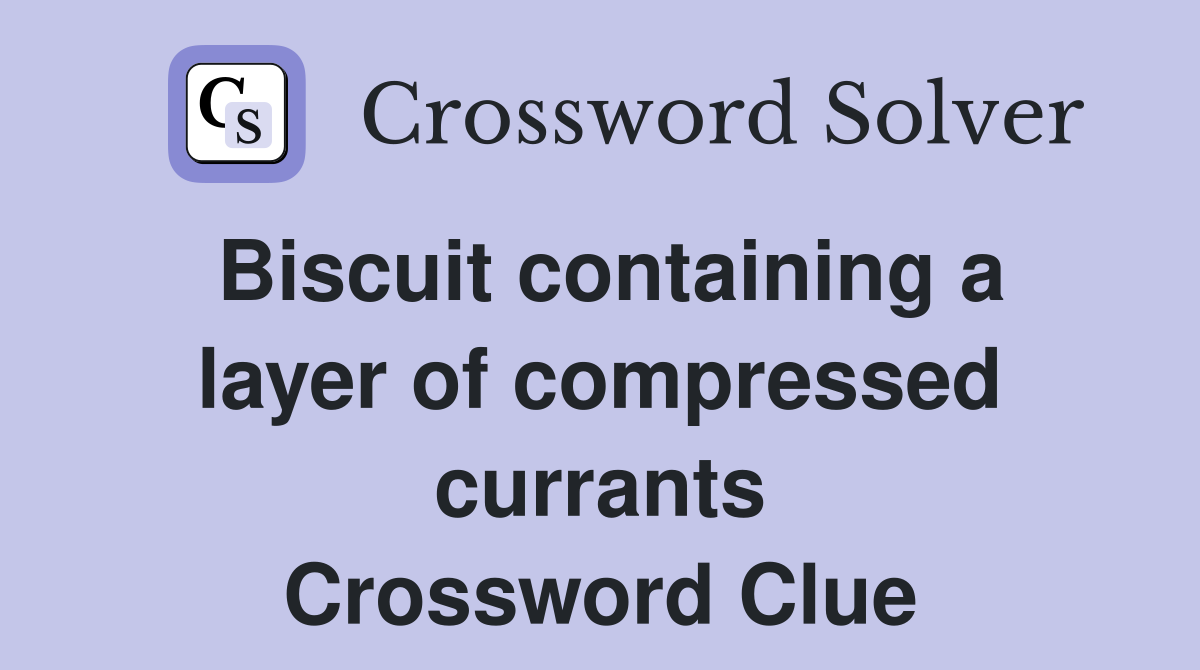 Biscuit containing a layer of compressed currants Crossword Clue