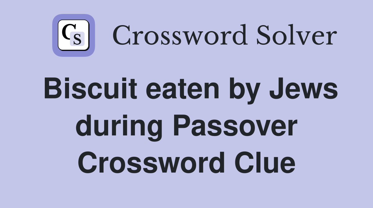 Biscuit eaten by Jews during Passover Crossword Clue