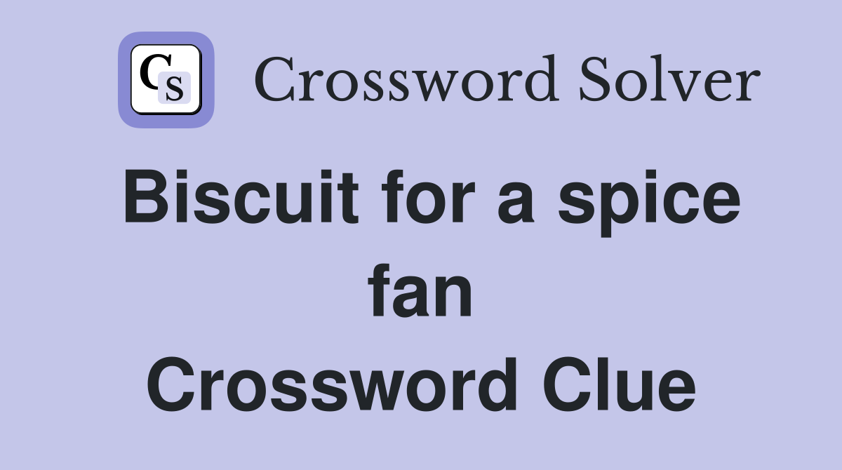 Biscuit for a spice fan Crossword Clue