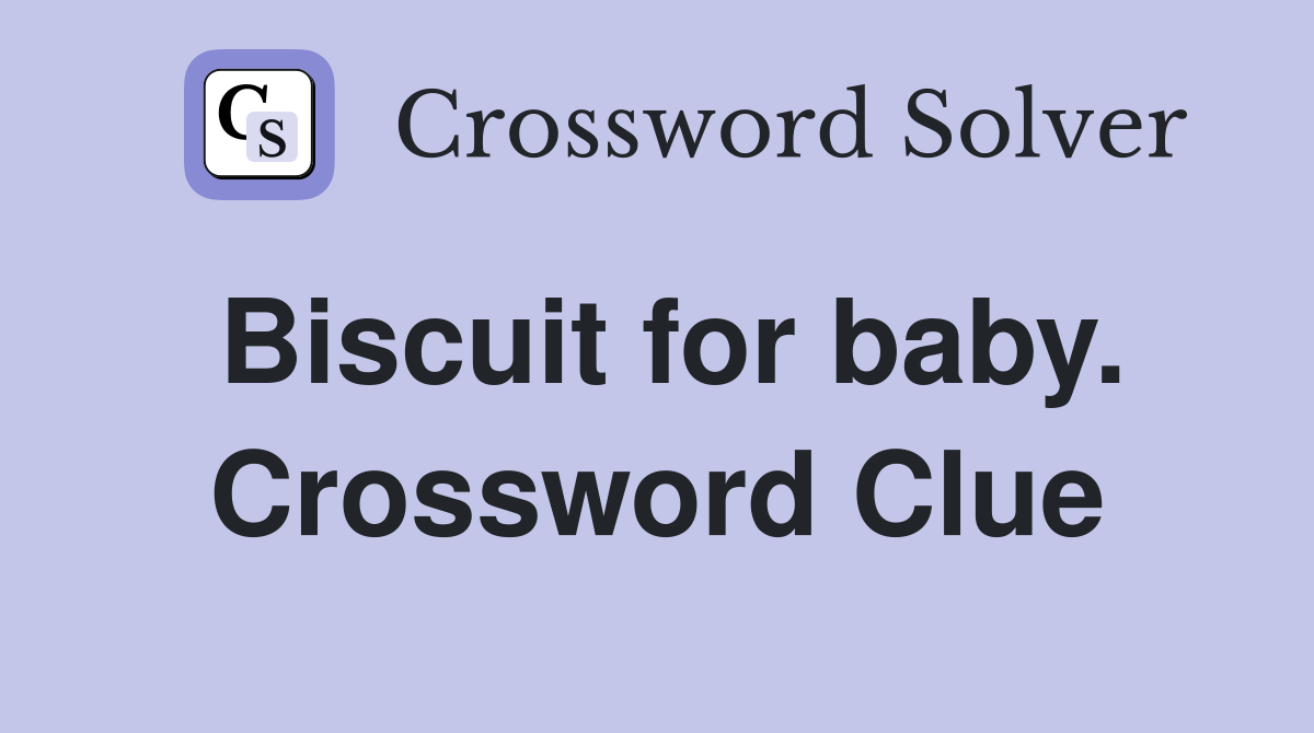 Biscuit for baby. Crossword Clue