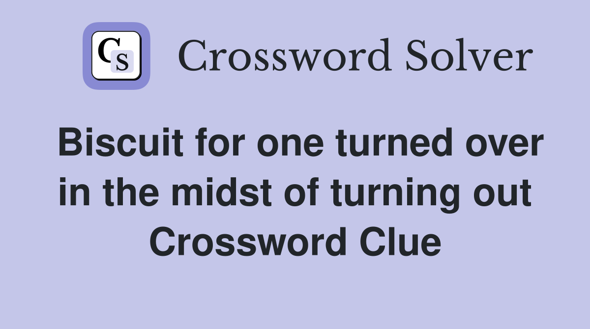 Biscuit for one turned over in the midst of turning out Crossword Clue