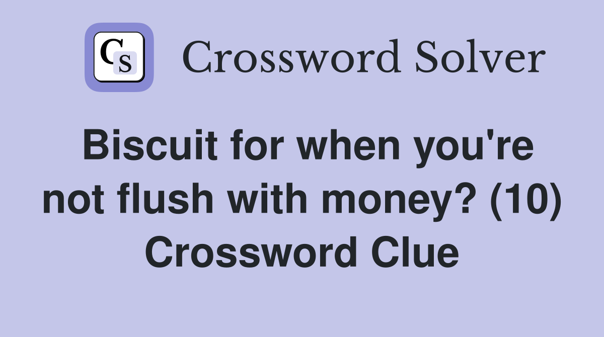 Biscuit for when you're not flush with money? (10) Crossword Clue