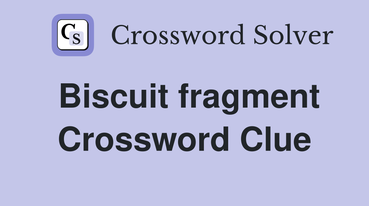 Biscuit fragment Crossword Clue