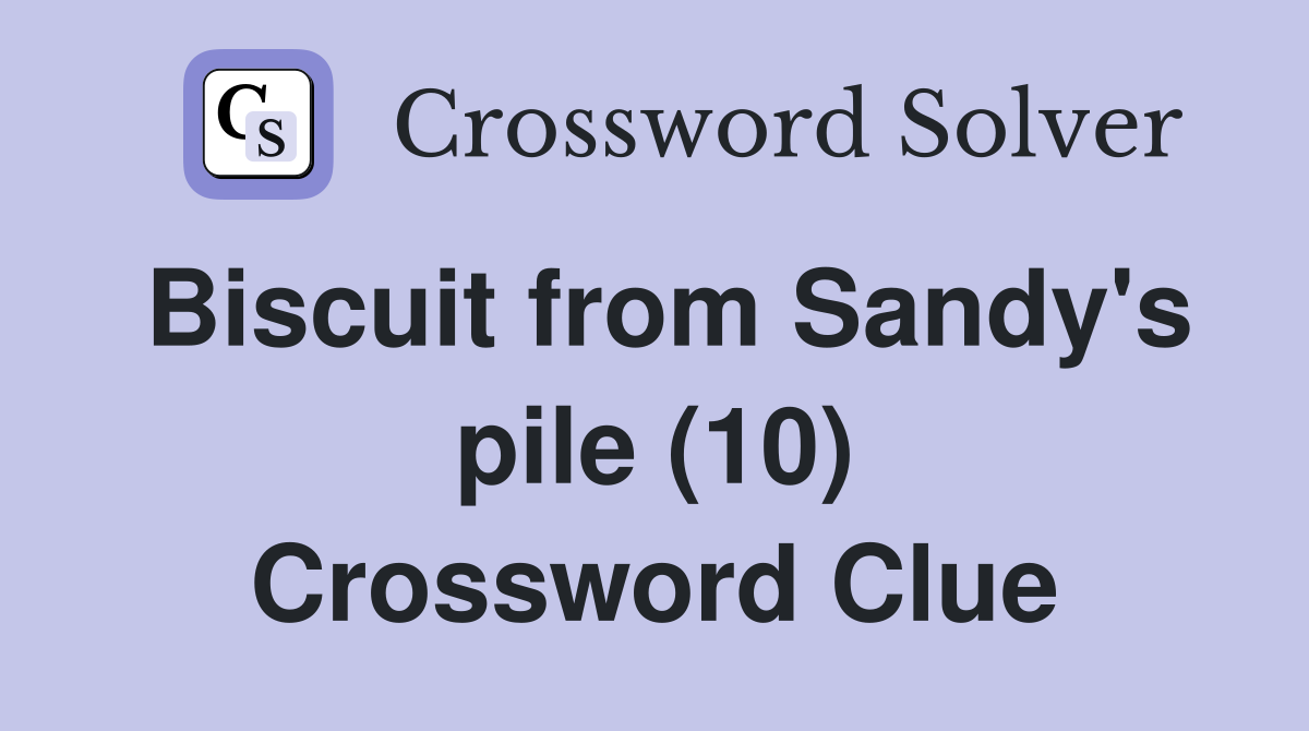 Biscuit from Sandy's pile (10) Crossword Clue