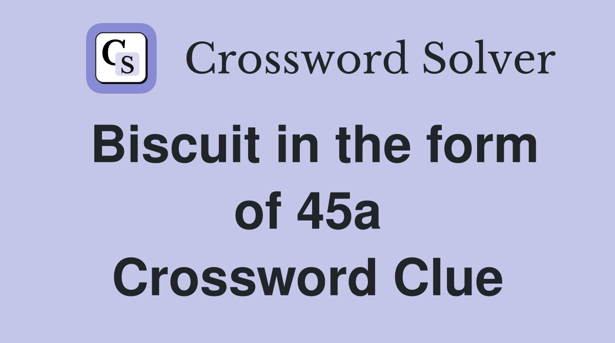 Biscuit in the form of 45a Crossword Clue