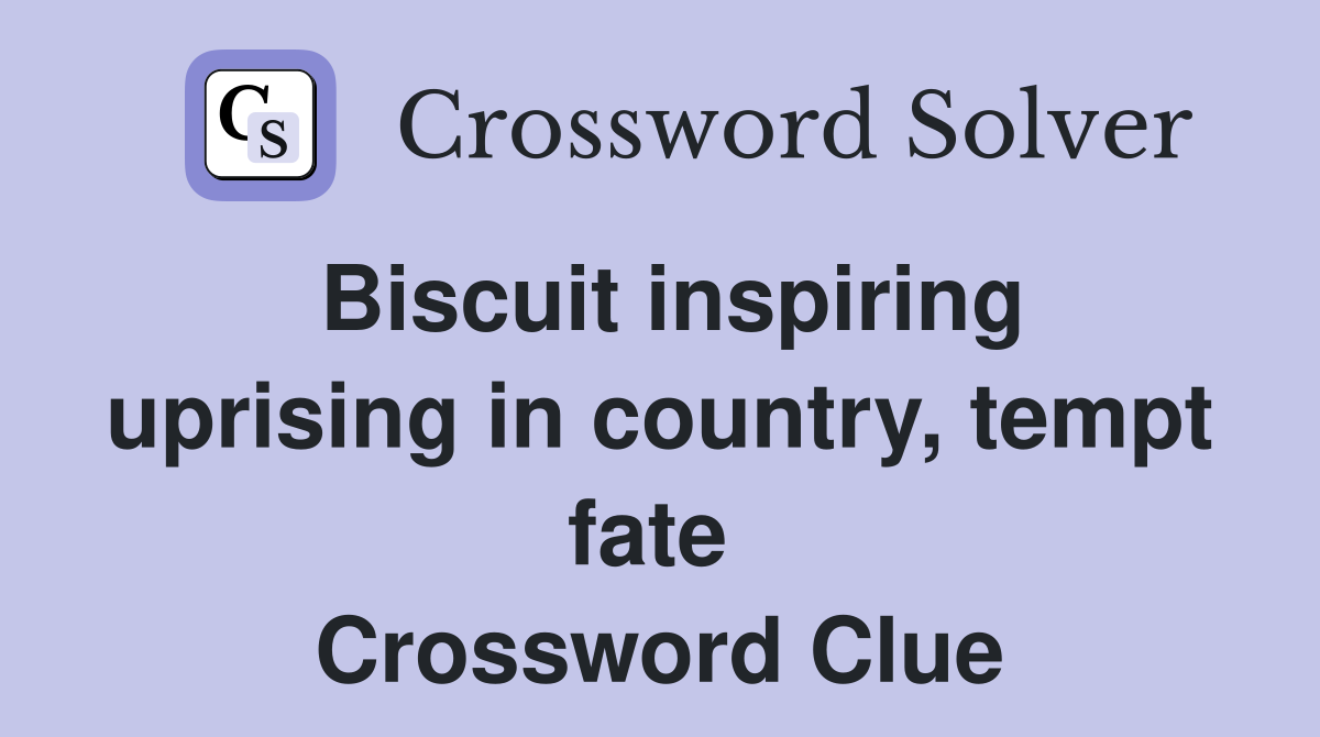 Biscuit inspiring uprising in country, tempt fate  Crossword Clue