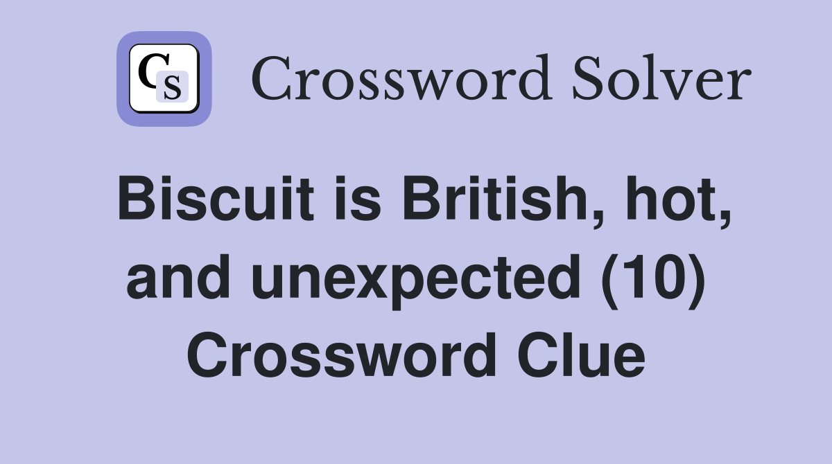 Biscuit is British, hot, and unexpected (10) Crossword Clue