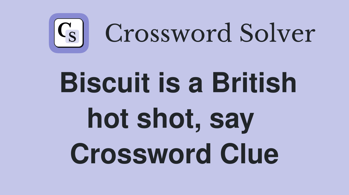 Biscuit is a British hot shot, say  Crossword Clue