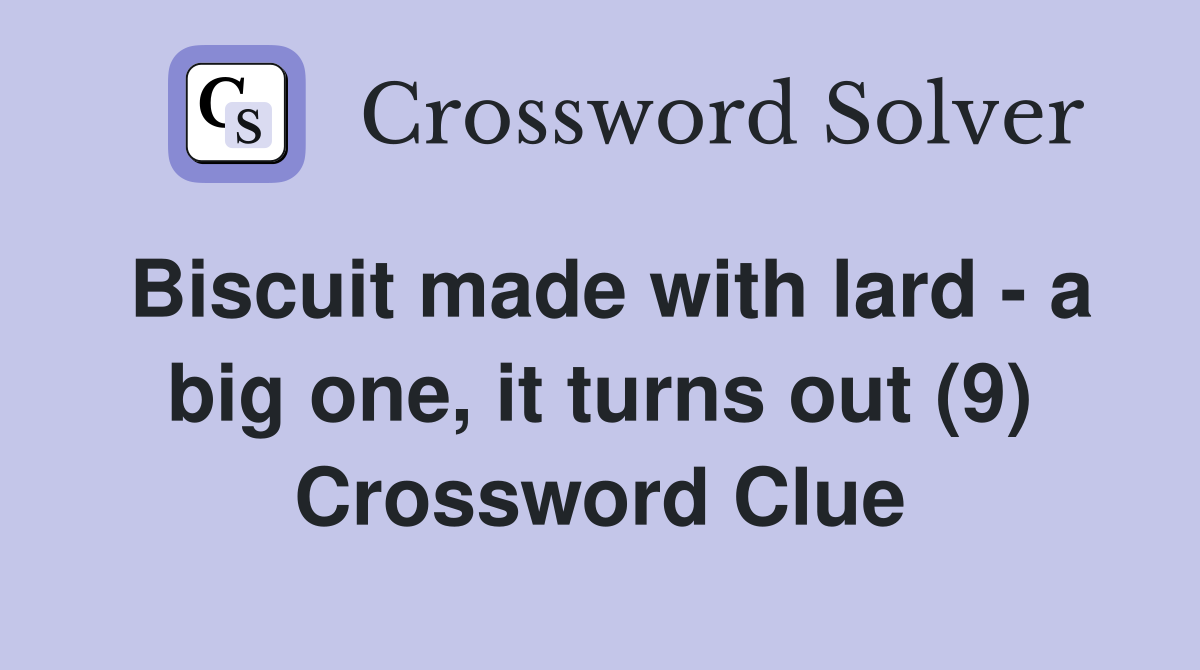 Biscuit made with lard - a big one, it turns out (9) Crossword Clue