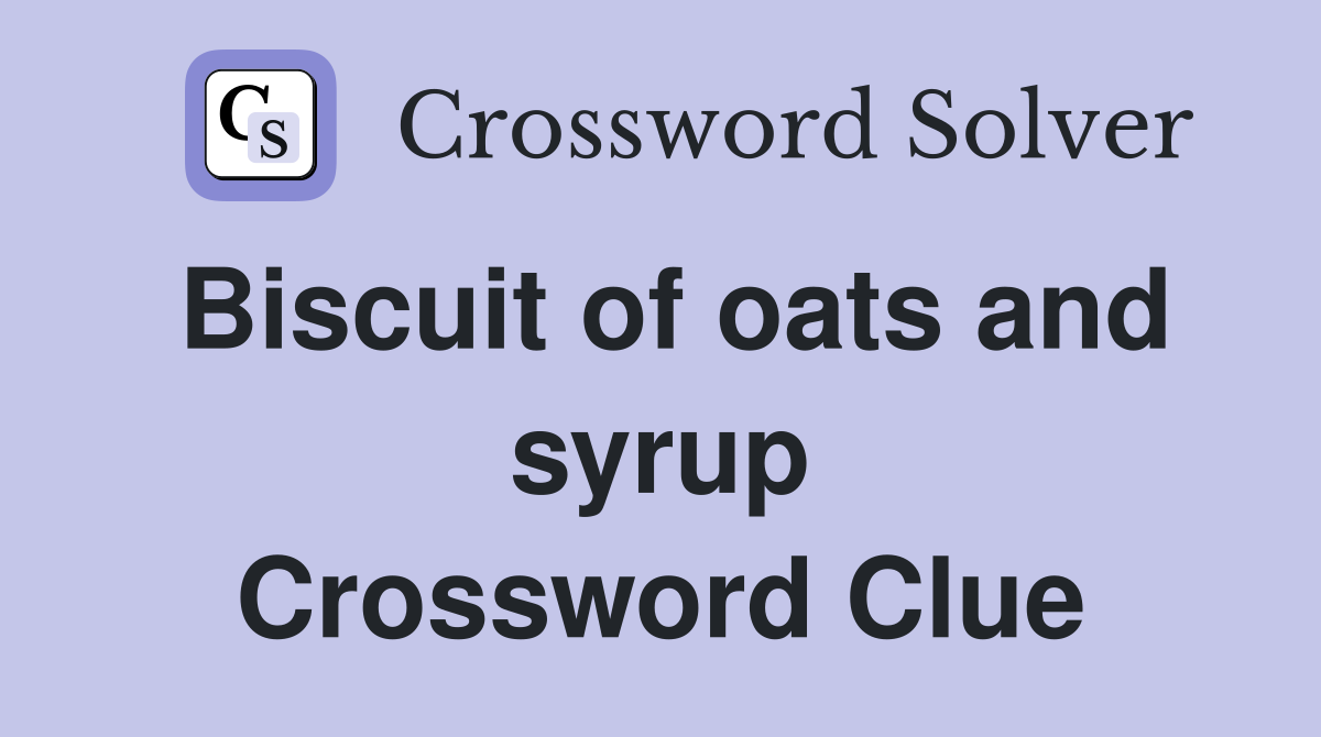 Biscuit of oats and syrup Crossword Clue