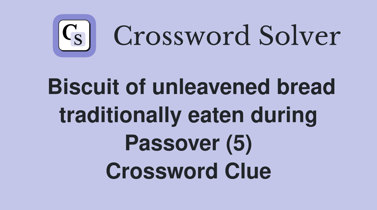 Biscuit of unleavened bread traditionally eaten during Passover (5) Crossword Clue