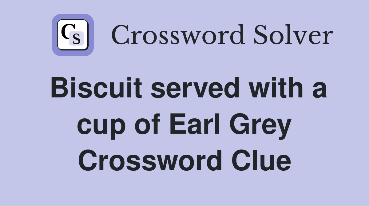 Biscuit served with a cup of Earl Grey Crossword Clue